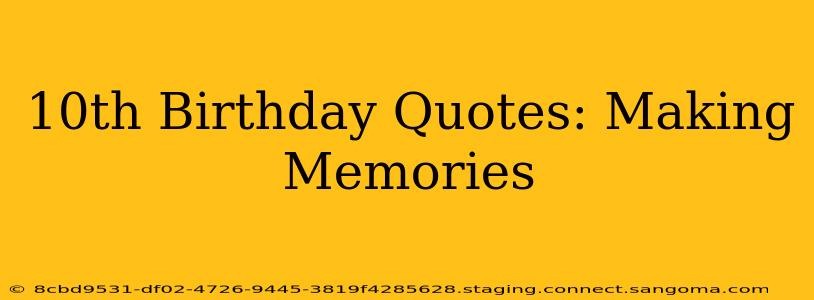 10th Birthday Quotes: Making Memories