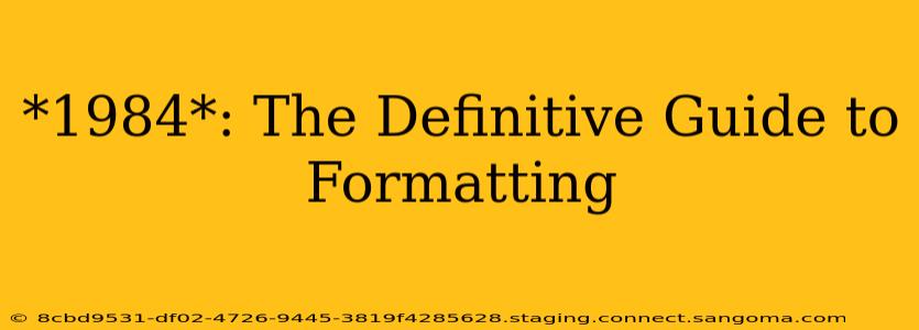 *1984*: The Definitive Guide to Formatting