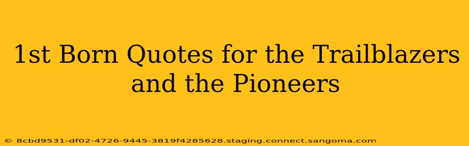 1st Born Quotes for the Trailblazers and the Pioneers