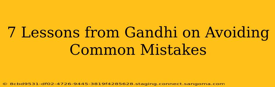 7 Lessons from Gandhi on Avoiding Common Mistakes