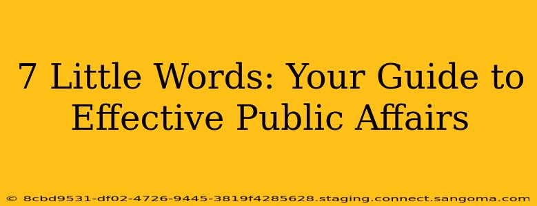 7 Little Words: Your Guide to Effective Public Affairs
