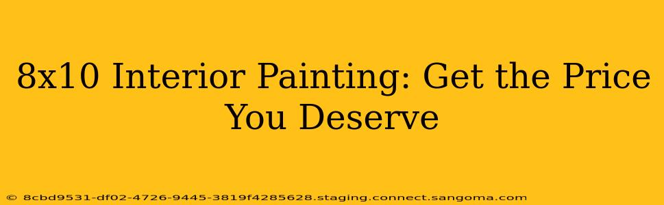 8x10 Interior Painting: Get the Price You Deserve