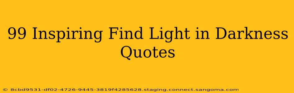 99 Inspiring Find Light in Darkness Quotes