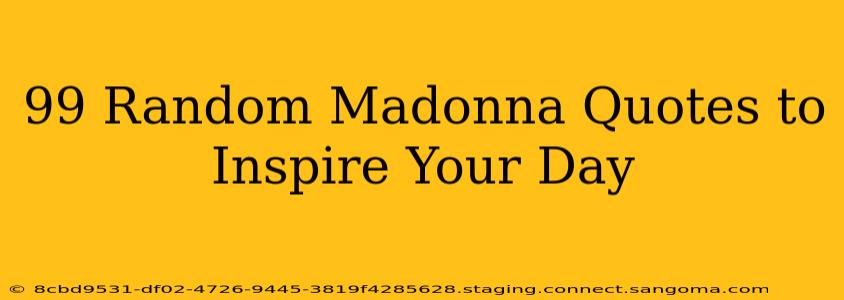 99 Random Madonna Quotes to Inspire Your Day