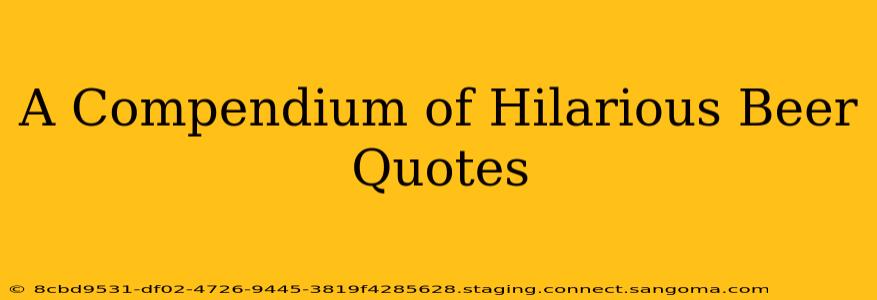 A Compendium of Hilarious Beer Quotes