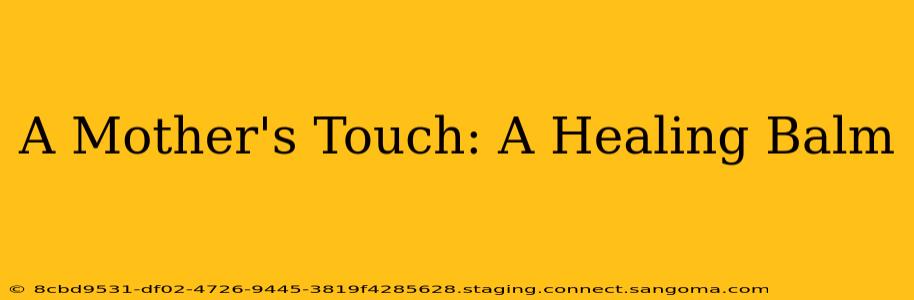 A Mother's Touch: A Healing Balm