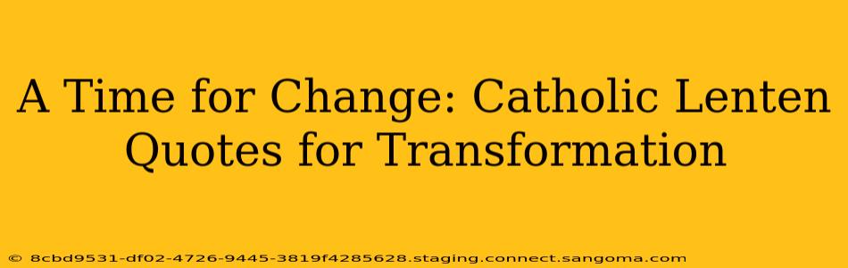 A Time for Change: Catholic Lenten Quotes for Transformation