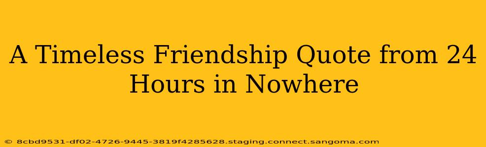 A Timeless Friendship Quote from 24 Hours in Nowhere