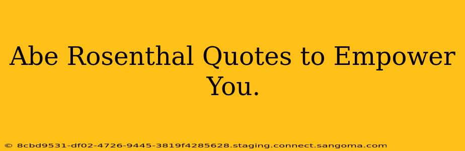 Abe Rosenthal Quotes to Empower You.