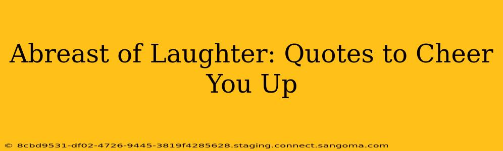 Abreast of Laughter: Quotes to Cheer You Up