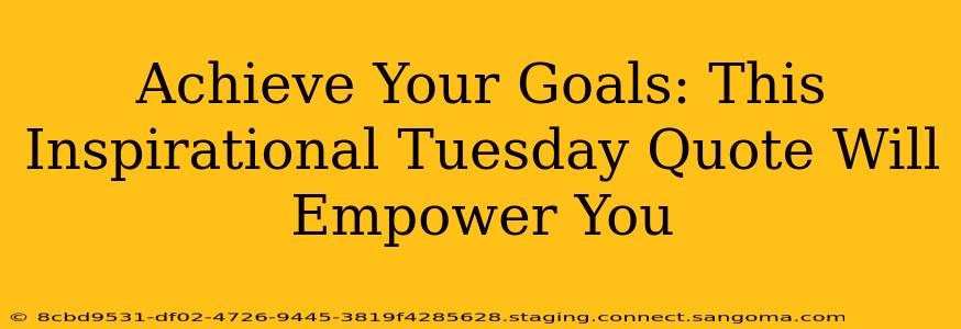 Achieve Your Goals: This Inspirational Tuesday Quote Will Empower You