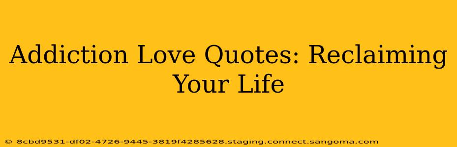 Addiction Love Quotes: Reclaiming Your Life