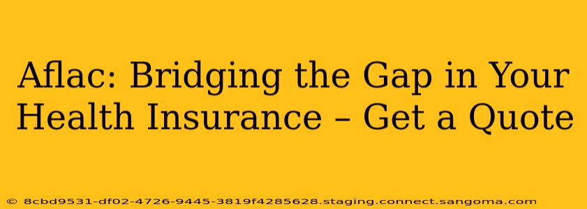 Aflac: Bridging the Gap in Your Health Insurance – Get a Quote