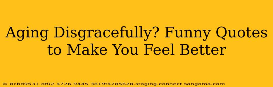 Aging Disgracefully? Funny Quotes to Make You Feel Better