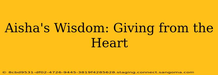 Aisha's Wisdom: Giving from the Heart
