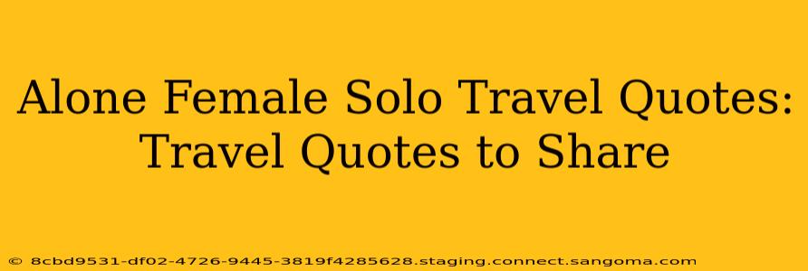 Alone Female Solo Travel Quotes:  Travel Quotes to Share