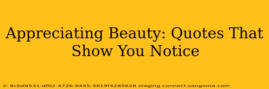 Appreciating Beauty: Quotes That Show You Notice