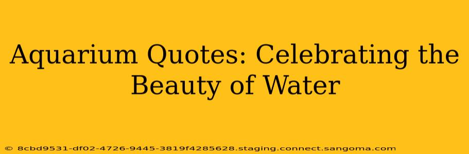 Aquarium Quotes: Celebrating the Beauty of Water