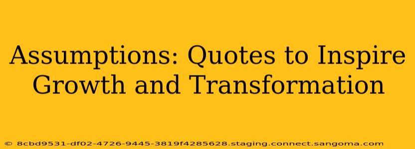 Assumptions: Quotes to Inspire Growth and Transformation