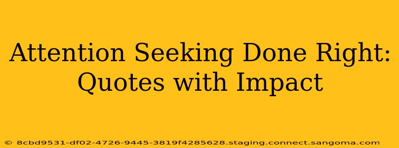 Attention Seeking Done Right: Quotes with Impact