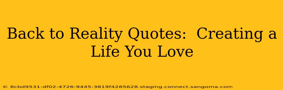Back to Reality Quotes:  Creating a Life You Love