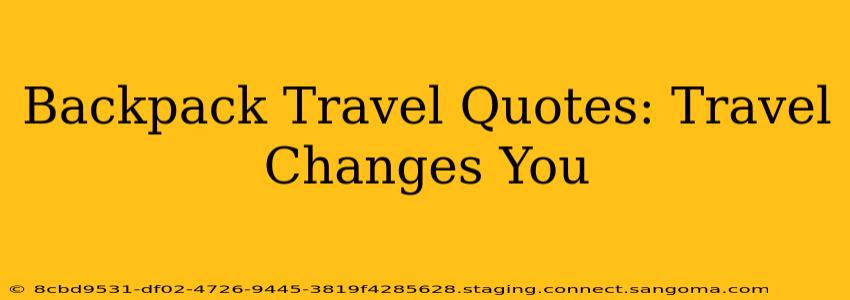Backpack Travel Quotes: Travel Changes You