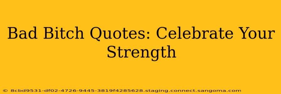 Bad Bitch Quotes: Celebrate Your Strength