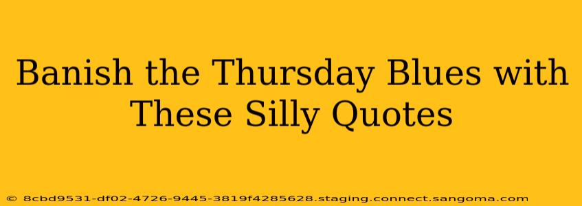 Banish the Thursday Blues with These Silly Quotes