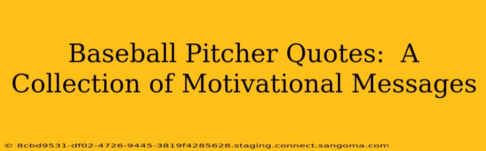 Baseball Pitcher Quotes:  A Collection of Motivational Messages