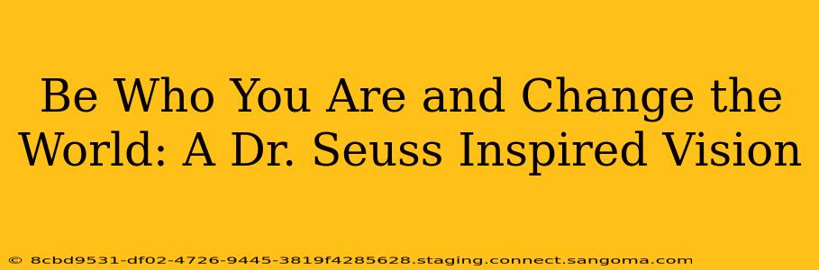 Be Who You Are and Change the World: A Dr. Seuss Inspired Vision