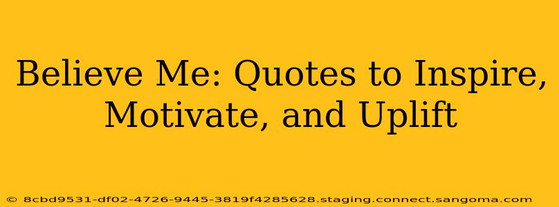 Believe Me: Quotes to Inspire, Motivate, and Uplift