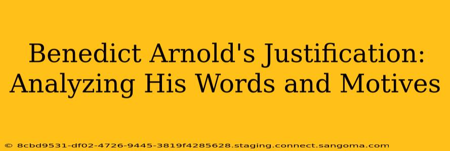 Benedict Arnold's Justification: Analyzing His Words and Motives