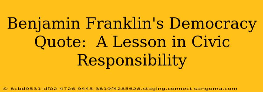 Benjamin Franklin's Democracy Quote:  A Lesson in Civic Responsibility