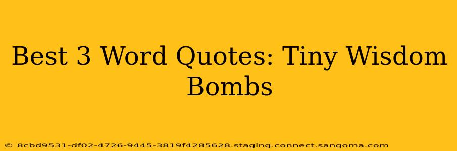 Best 3 Word Quotes: Tiny Wisdom Bombs