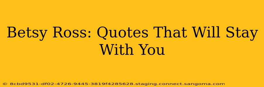 Betsy Ross: Quotes That Will Stay With You