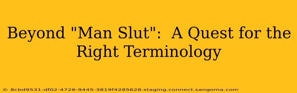 Beyond "Man Slut":  A Quest for the Right Terminology