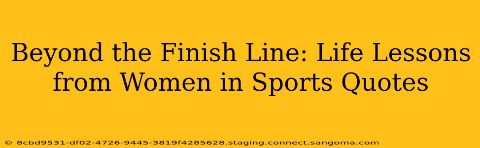 Beyond the Finish Line: Life Lessons from Women in Sports Quotes