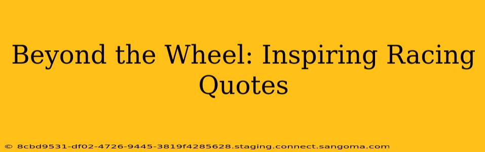 Beyond the Wheel: Inspiring Racing Quotes
