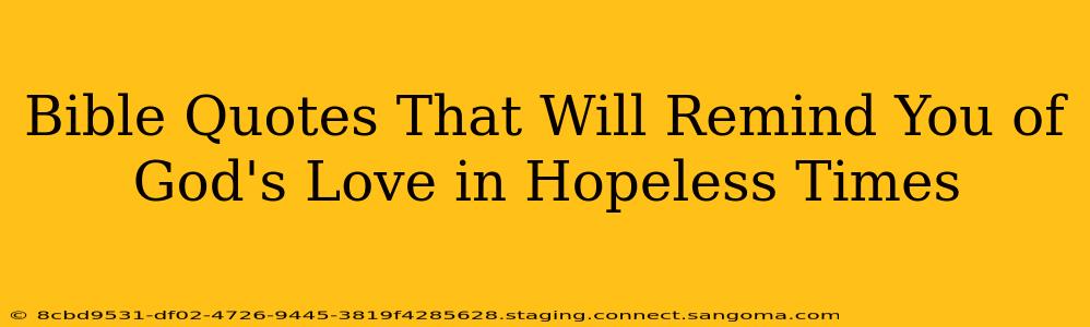 Bible Quotes That Will Remind You of God's Love in Hopeless Times
