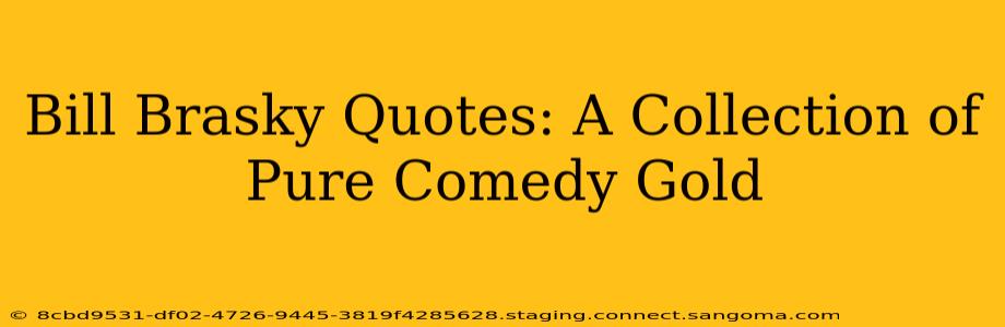 Bill Brasky Quotes: A Collection of Pure Comedy Gold