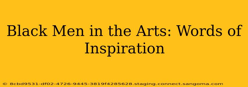 Black Men in the Arts: Words of Inspiration