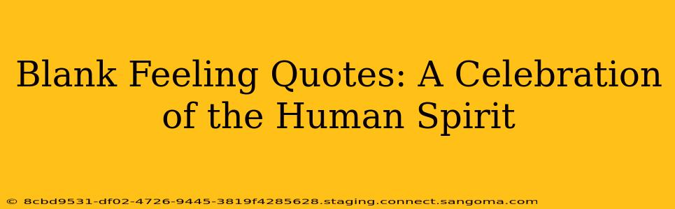 Blank Feeling Quotes: A Celebration of the Human Spirit