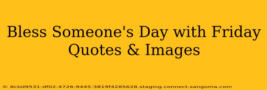 Bless Someone's Day with Friday Quotes & Images