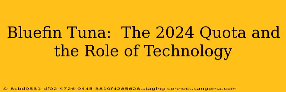 Bluefin Tuna:  The 2024 Quota and the Role of Technology