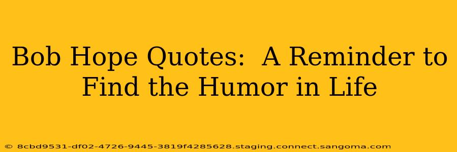 Bob Hope Quotes:  A Reminder to Find the Humor in Life