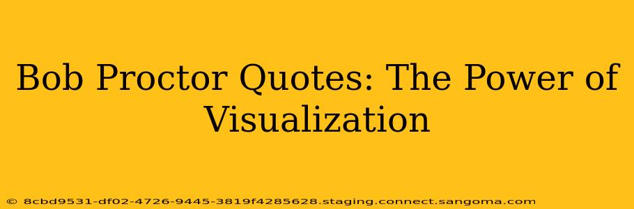 Bob Proctor Quotes: The Power of Visualization