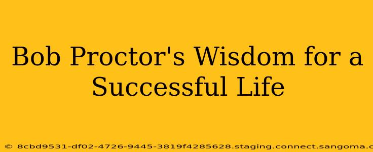 Bob Proctor's Wisdom for a Successful Life