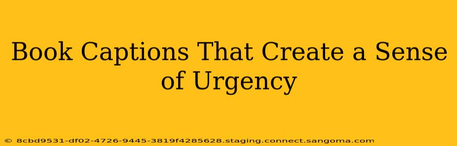 Book Captions That Create a Sense of Urgency