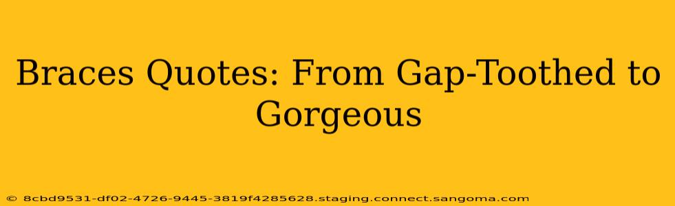 Braces Quotes: From Gap-Toothed to Gorgeous