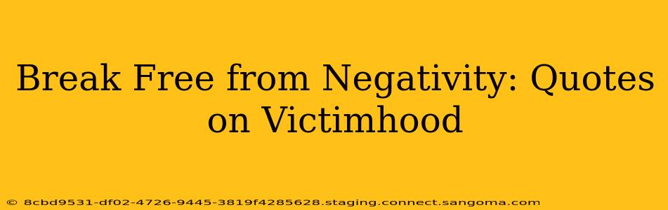 Break Free from Negativity: Quotes on Victimhood